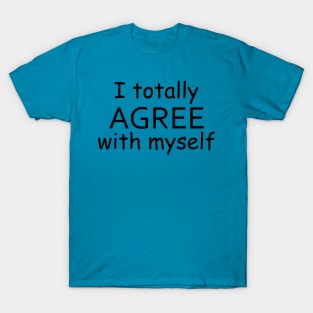 I Totally Agree With Myself T-Shirt